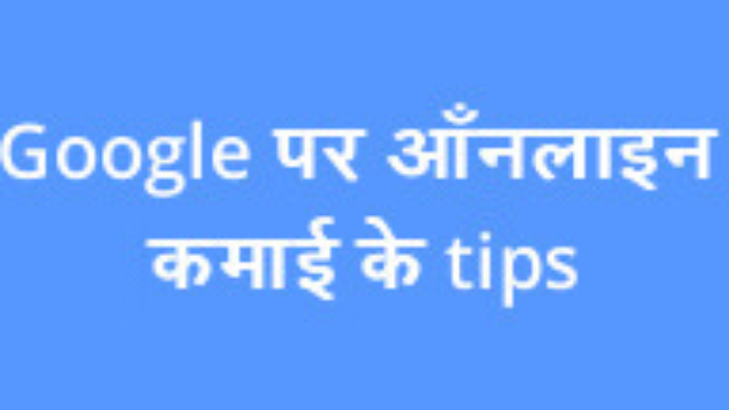 Google  पर ऑनलाइन कमाई के tips